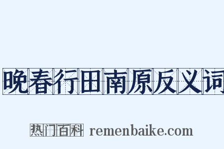 晚春行田南原反义词是什么意思的图片